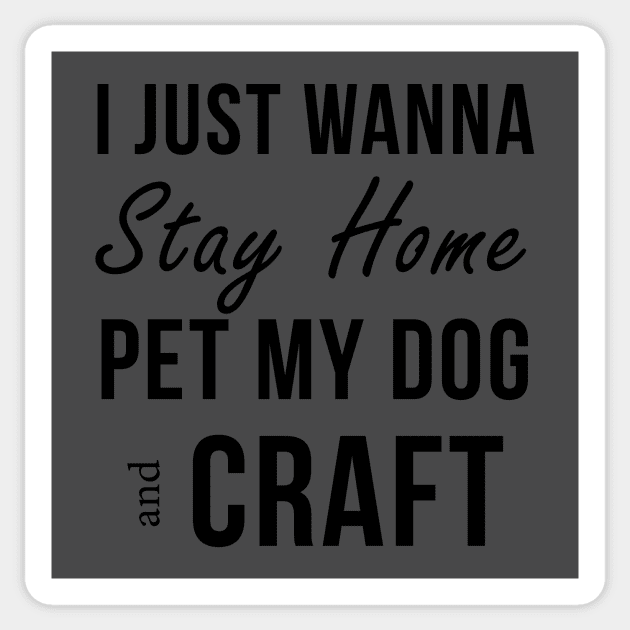 I Just Wanna Stay Home Pet My Dog And Craft Sticker by teegear